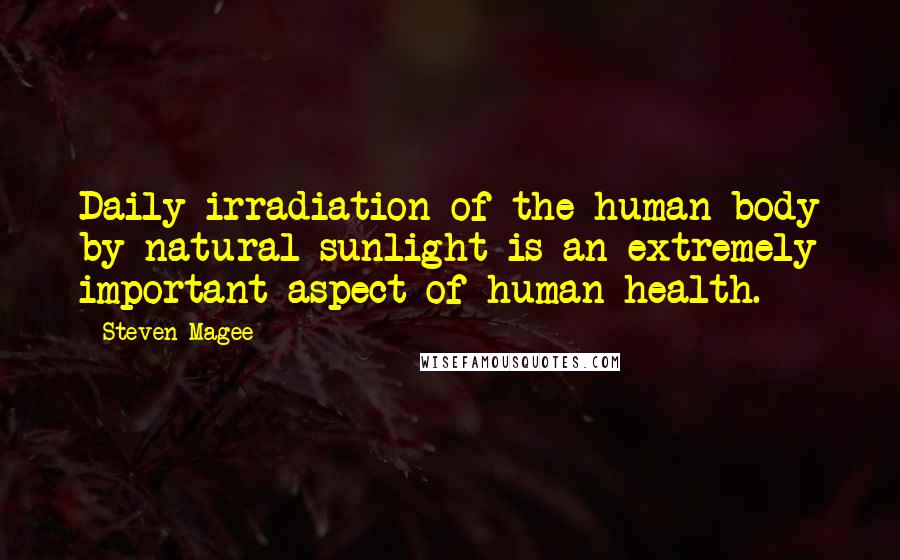 Steven Magee Quotes: Daily irradiation of the human body by natural sunlight is an extremely important aspect of human health.