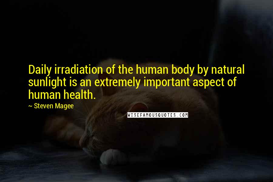 Steven Magee Quotes: Daily irradiation of the human body by natural sunlight is an extremely important aspect of human health.