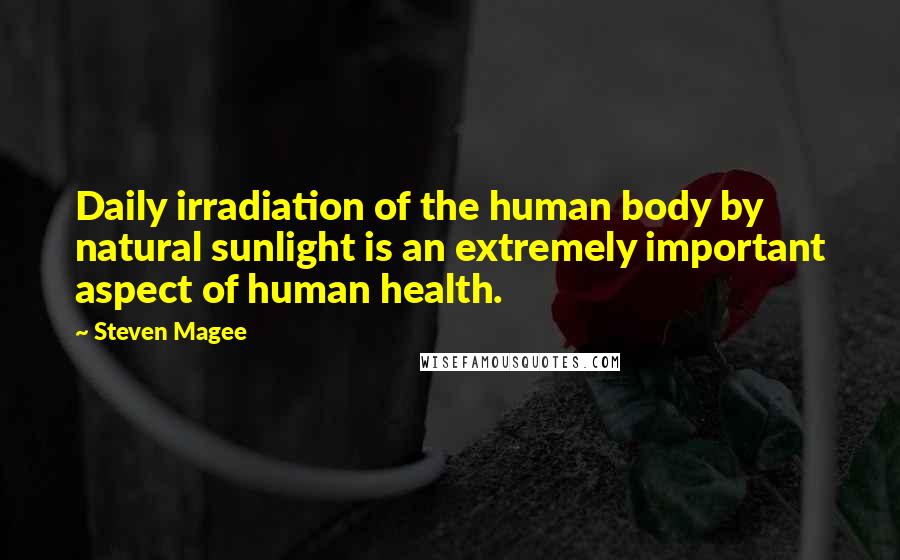 Steven Magee Quotes: Daily irradiation of the human body by natural sunlight is an extremely important aspect of human health.