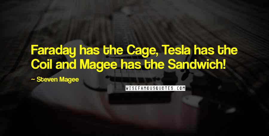 Steven Magee Quotes: Faraday has the Cage, Tesla has the Coil and Magee has the Sandwich!