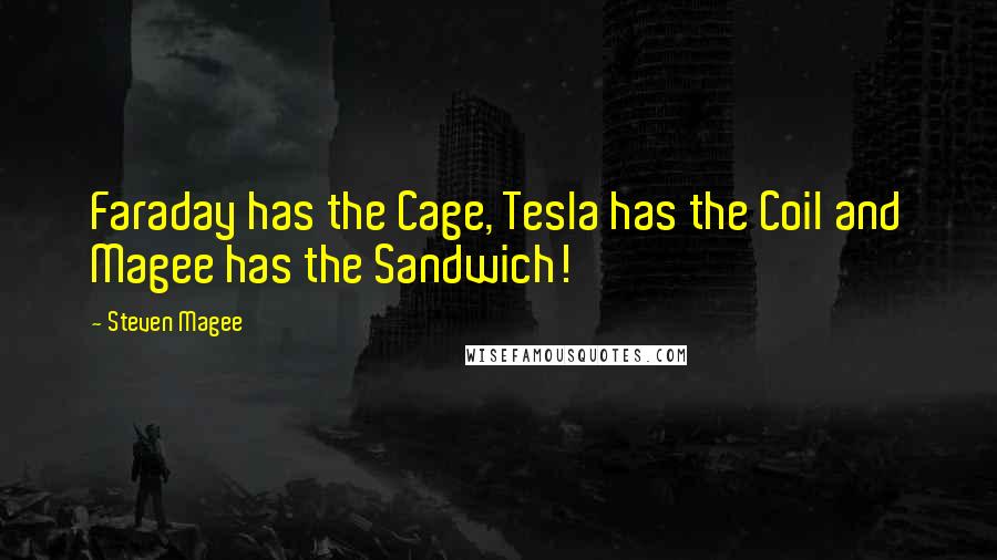 Steven Magee Quotes: Faraday has the Cage, Tesla has the Coil and Magee has the Sandwich!