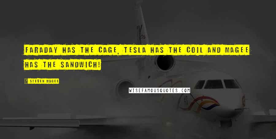 Steven Magee Quotes: Faraday has the Cage, Tesla has the Coil and Magee has the Sandwich!