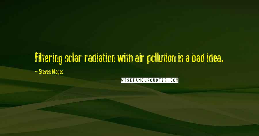 Steven Magee Quotes: Filtering solar radiation with air pollution is a bad idea.