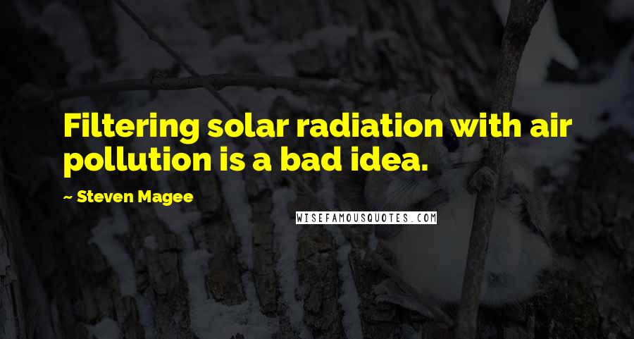 Steven Magee Quotes: Filtering solar radiation with air pollution is a bad idea.