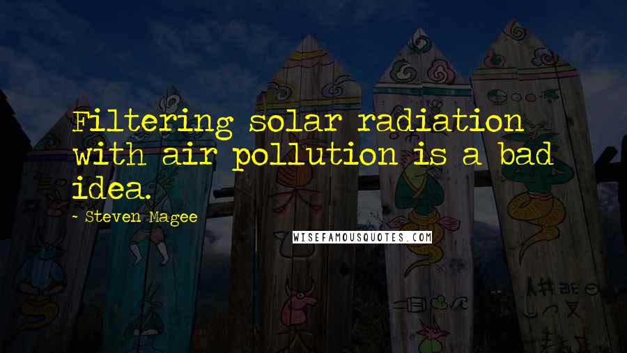 Steven Magee Quotes: Filtering solar radiation with air pollution is a bad idea.