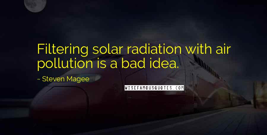 Steven Magee Quotes: Filtering solar radiation with air pollution is a bad idea.