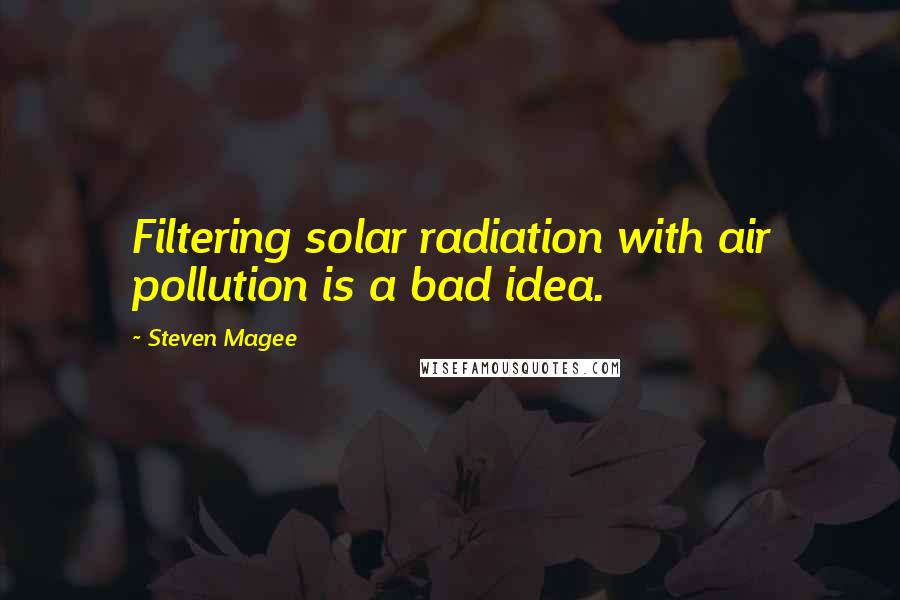 Steven Magee Quotes: Filtering solar radiation with air pollution is a bad idea.