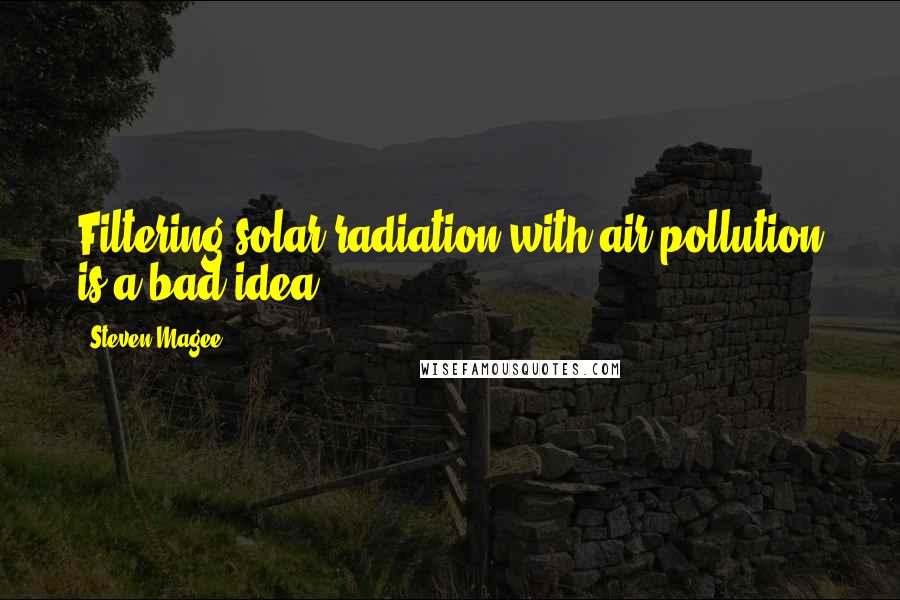 Steven Magee Quotes: Filtering solar radiation with air pollution is a bad idea.