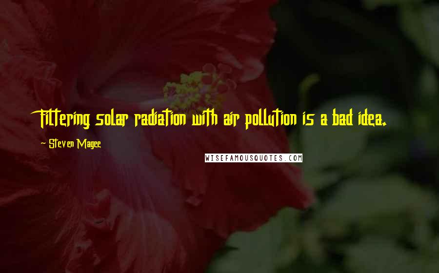 Steven Magee Quotes: Filtering solar radiation with air pollution is a bad idea.