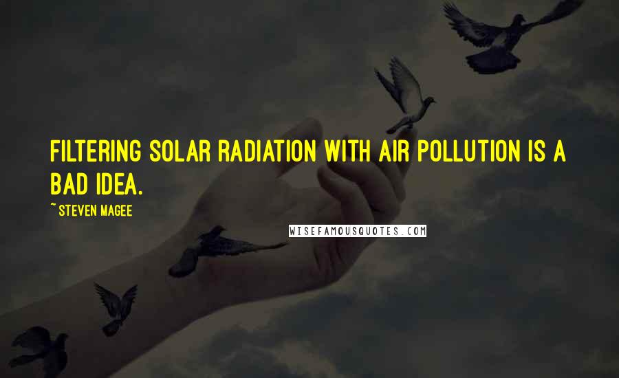 Steven Magee Quotes: Filtering solar radiation with air pollution is a bad idea.