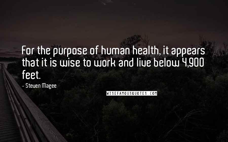 Steven Magee Quotes: For the purpose of human health, it appears that it is wise to work and live below 4,900 feet.
