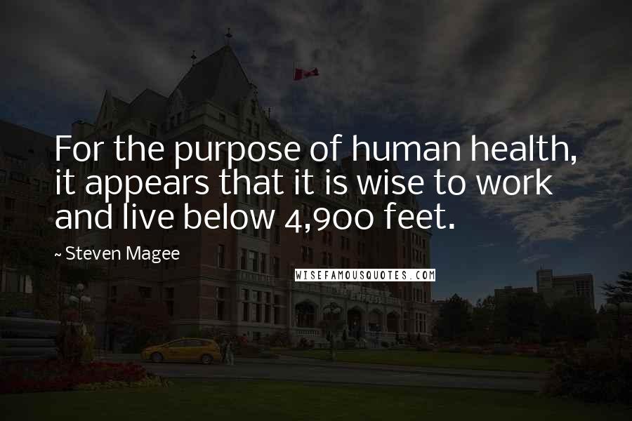 Steven Magee Quotes: For the purpose of human health, it appears that it is wise to work and live below 4,900 feet.