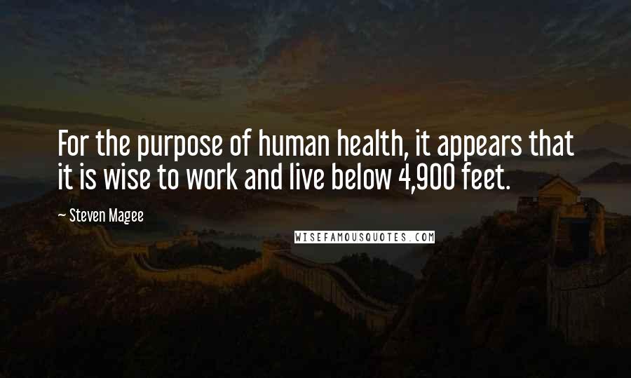 Steven Magee Quotes: For the purpose of human health, it appears that it is wise to work and live below 4,900 feet.