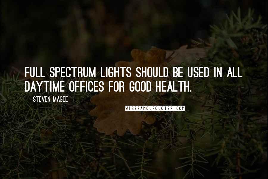 Steven Magee Quotes: Full spectrum lights should be used in all daytime offices for good health.