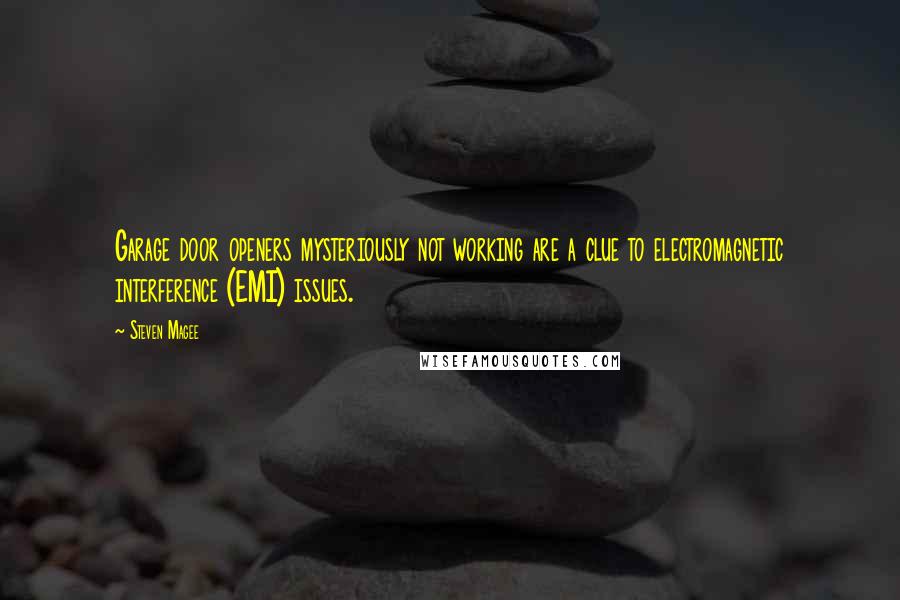Steven Magee Quotes: Garage door openers mysteriously not working are a clue to electromagnetic interference (EMI) issues.