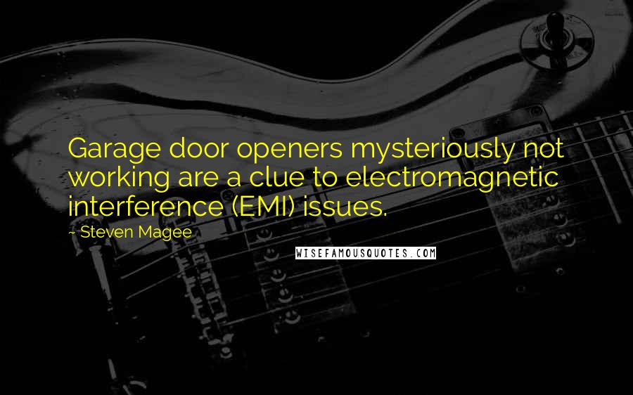 Steven Magee Quotes: Garage door openers mysteriously not working are a clue to electromagnetic interference (EMI) issues.