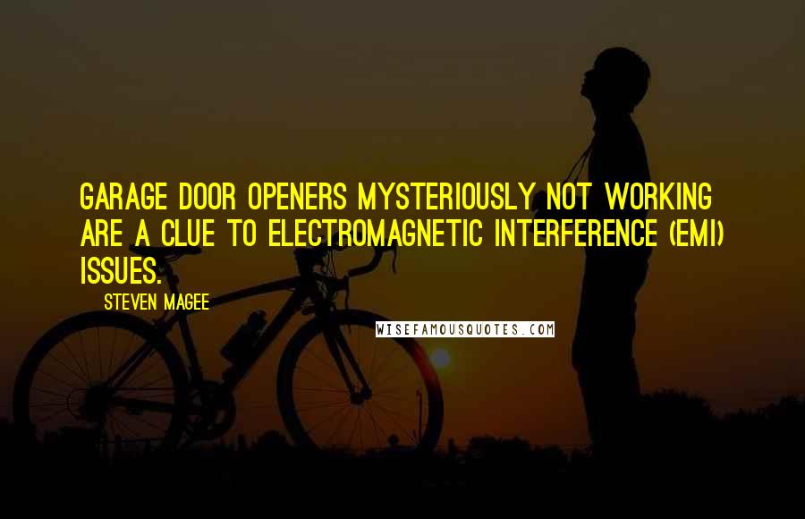 Steven Magee Quotes: Garage door openers mysteriously not working are a clue to electromagnetic interference (EMI) issues.
