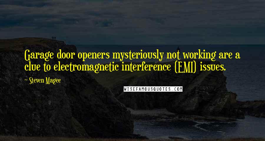 Steven Magee Quotes: Garage door openers mysteriously not working are a clue to electromagnetic interference (EMI) issues.