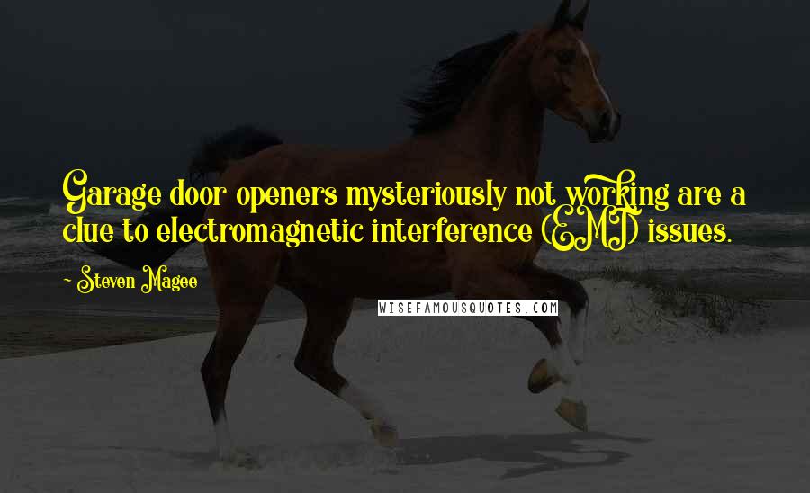 Steven Magee Quotes: Garage door openers mysteriously not working are a clue to electromagnetic interference (EMI) issues.