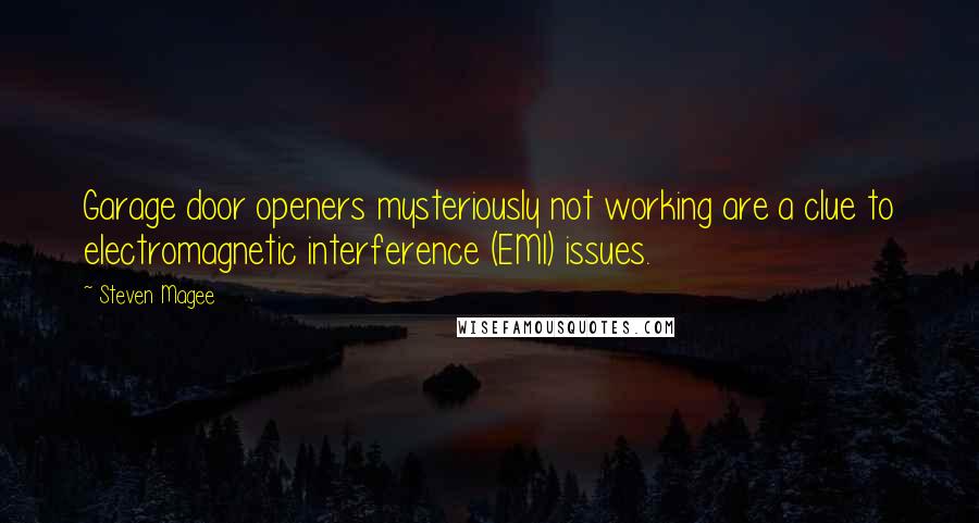 Steven Magee Quotes: Garage door openers mysteriously not working are a clue to electromagnetic interference (EMI) issues.