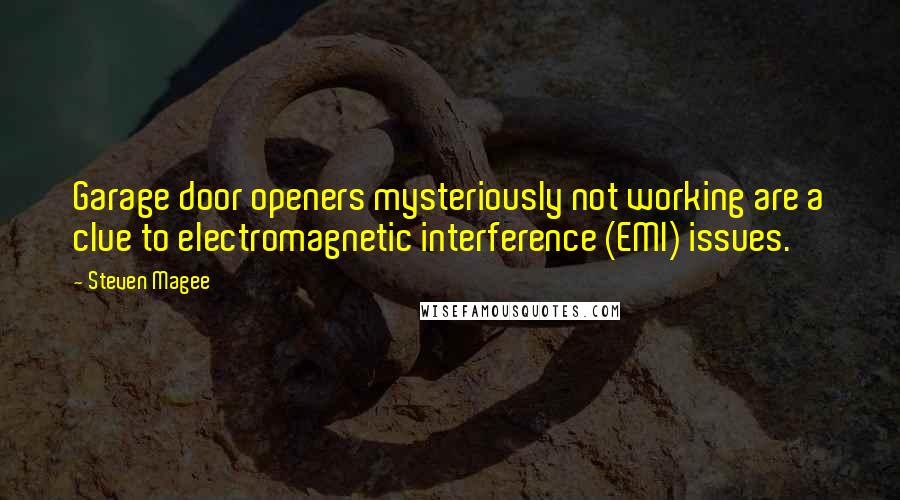 Steven Magee Quotes: Garage door openers mysteriously not working are a clue to electromagnetic interference (EMI) issues.