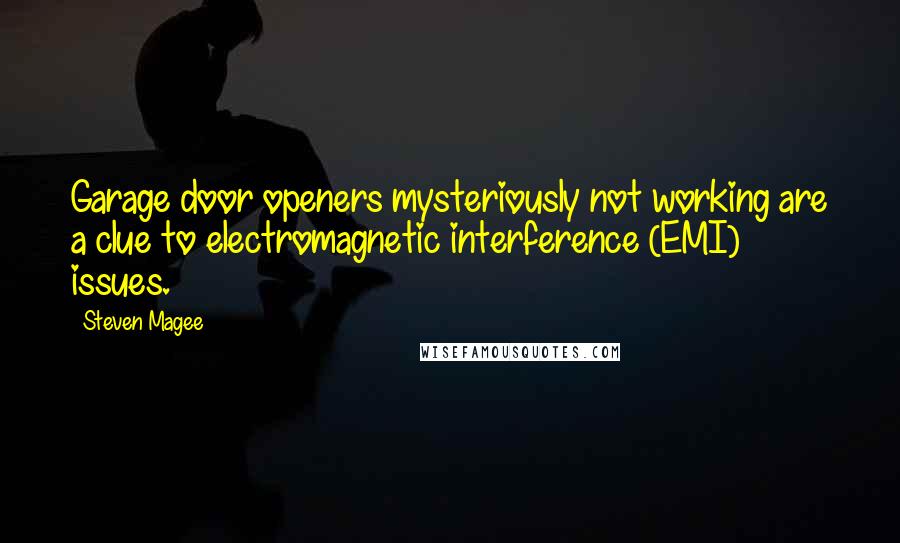 Steven Magee Quotes: Garage door openers mysteriously not working are a clue to electromagnetic interference (EMI) issues.