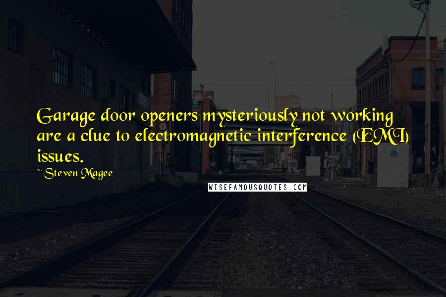 Steven Magee Quotes: Garage door openers mysteriously not working are a clue to electromagnetic interference (EMI) issues.