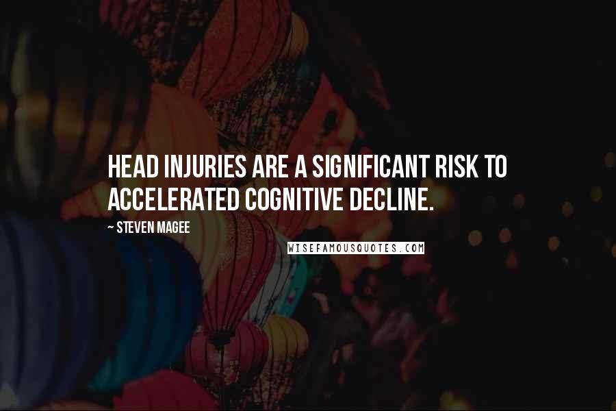 Steven Magee Quotes: Head injuries are a significant risk to accelerated cognitive decline.