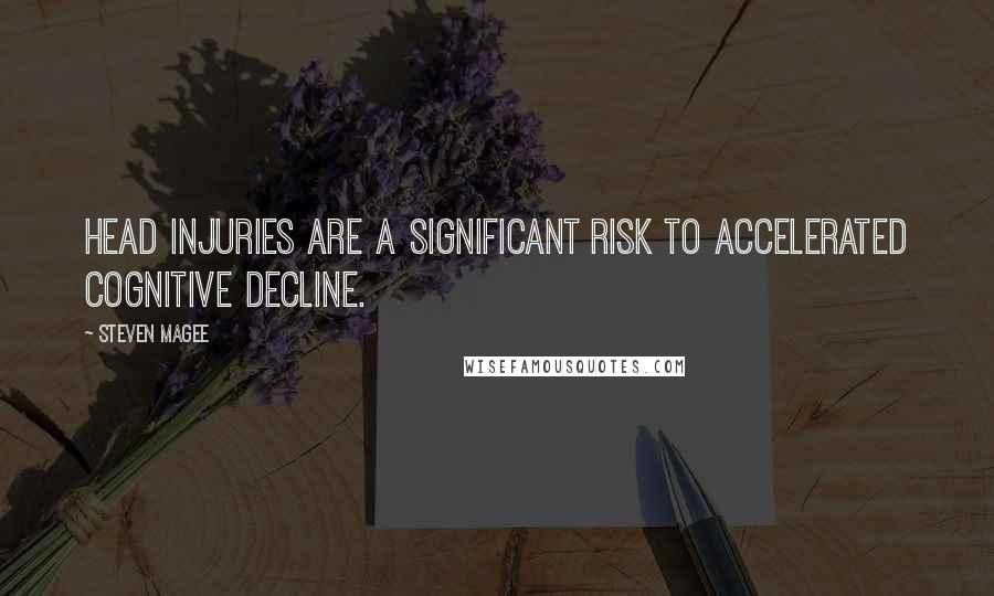Steven Magee Quotes: Head injuries are a significant risk to accelerated cognitive decline.