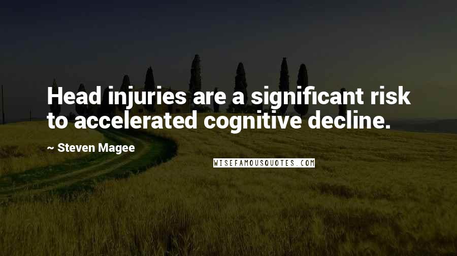 Steven Magee Quotes: Head injuries are a significant risk to accelerated cognitive decline.
