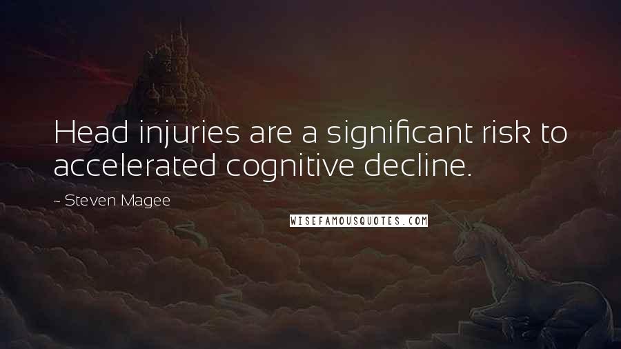 Steven Magee Quotes: Head injuries are a significant risk to accelerated cognitive decline.