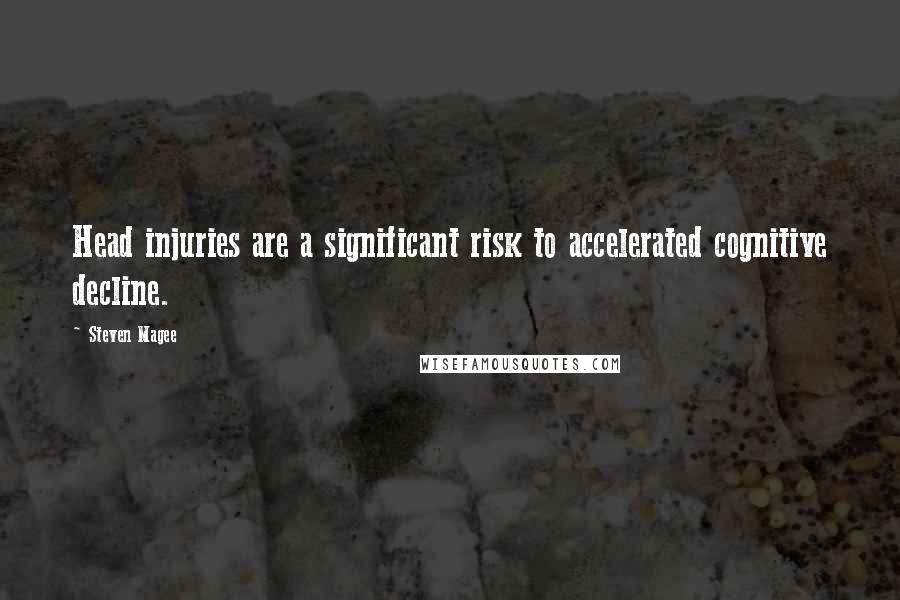 Steven Magee Quotes: Head injuries are a significant risk to accelerated cognitive decline.