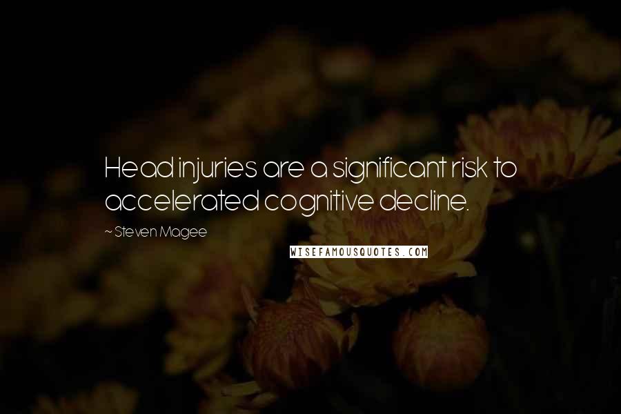 Steven Magee Quotes: Head injuries are a significant risk to accelerated cognitive decline.