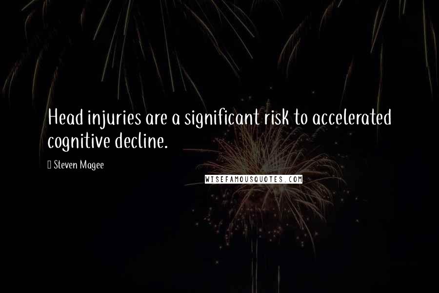 Steven Magee Quotes: Head injuries are a significant risk to accelerated cognitive decline.