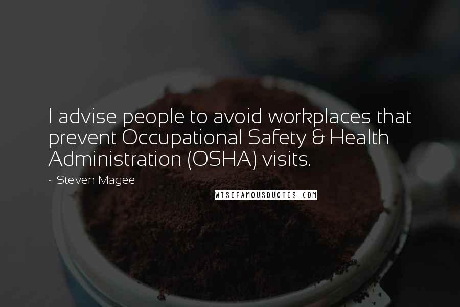 Steven Magee Quotes: I advise people to avoid workplaces that prevent Occupational Safety & Health Administration (OSHA) visits.