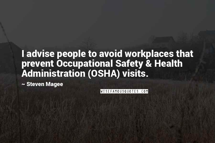 Steven Magee Quotes: I advise people to avoid workplaces that prevent Occupational Safety & Health Administration (OSHA) visits.