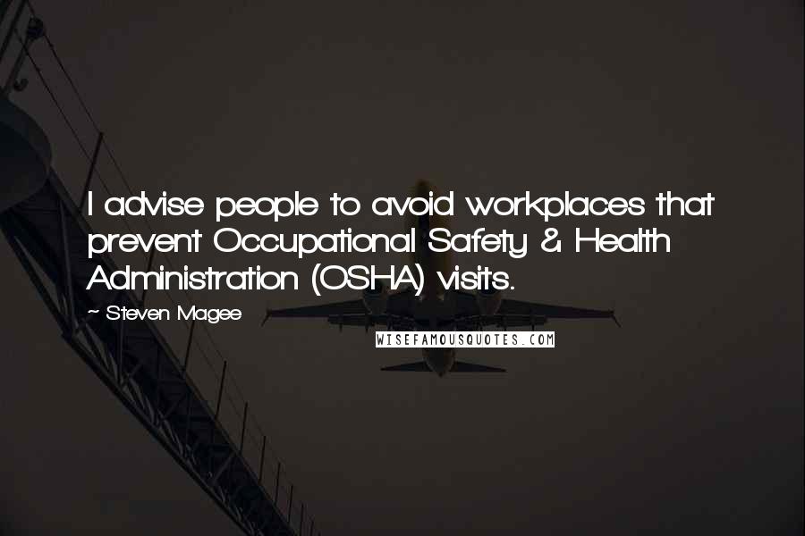 Steven Magee Quotes: I advise people to avoid workplaces that prevent Occupational Safety & Health Administration (OSHA) visits.