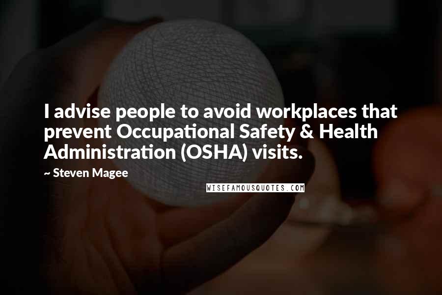 Steven Magee Quotes: I advise people to avoid workplaces that prevent Occupational Safety & Health Administration (OSHA) visits.