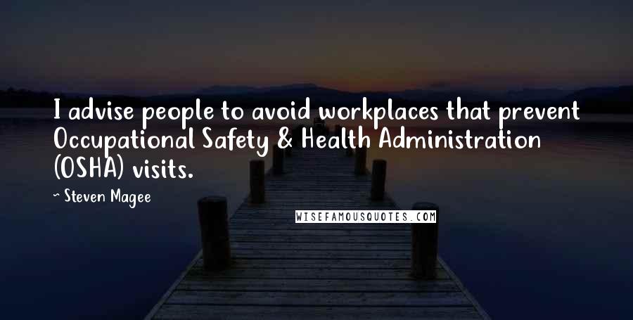 Steven Magee Quotes: I advise people to avoid workplaces that prevent Occupational Safety & Health Administration (OSHA) visits.