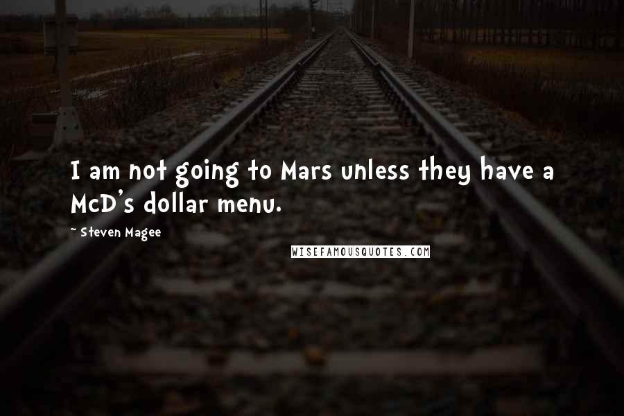 Steven Magee Quotes: I am not going to Mars unless they have a McD's dollar menu.