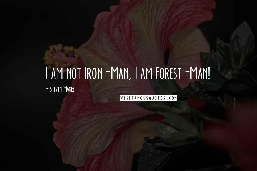 Steven Magee Quotes: I am not Iron-Man, I am Forest-Man!