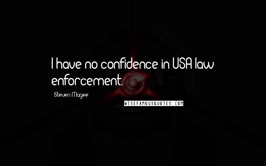 Steven Magee Quotes: I have no confidence in USA law enforcement.