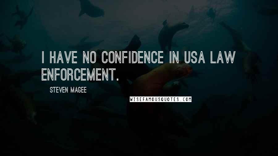 Steven Magee Quotes: I have no confidence in USA law enforcement.