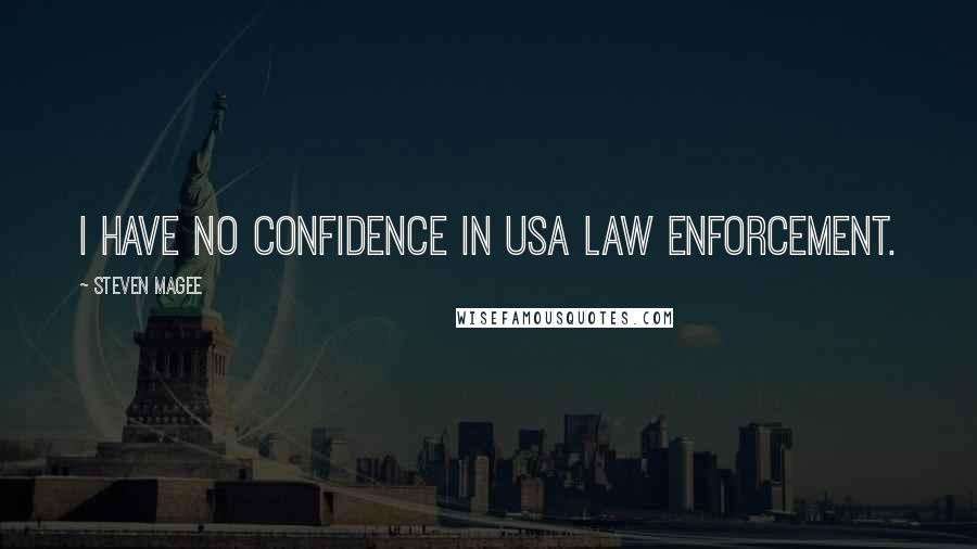 Steven Magee Quotes: I have no confidence in USA law enforcement.