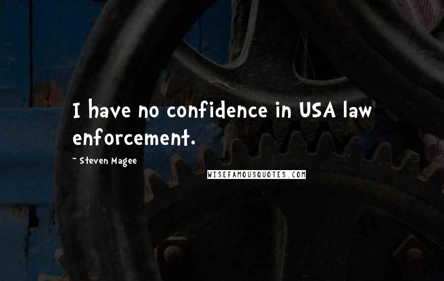 Steven Magee Quotes: I have no confidence in USA law enforcement.