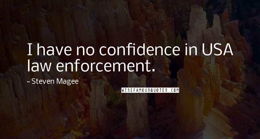 Steven Magee Quotes: I have no confidence in USA law enforcement.