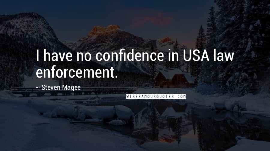 Steven Magee Quotes: I have no confidence in USA law enforcement.