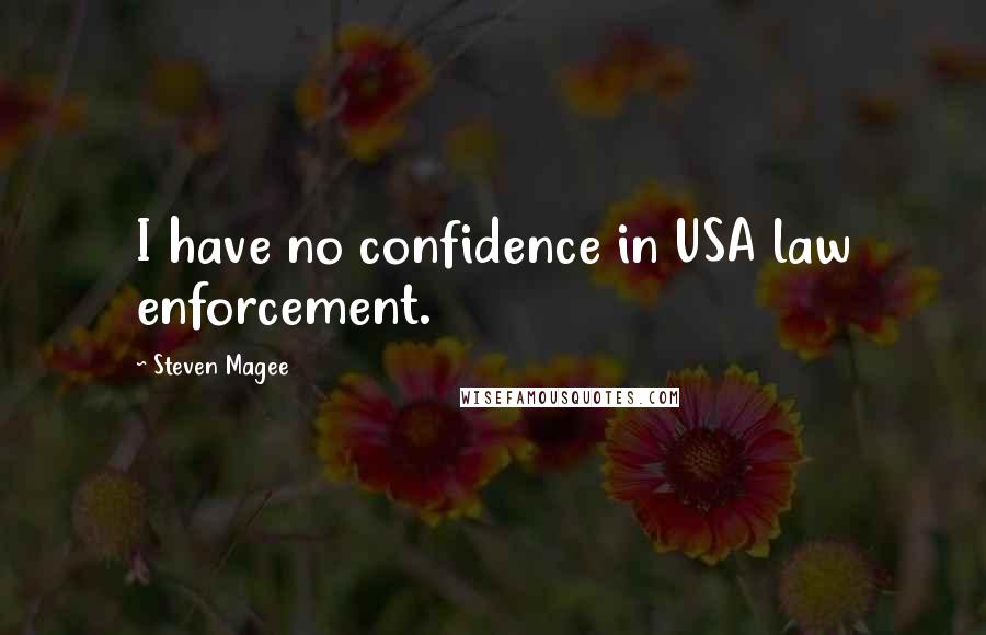 Steven Magee Quotes: I have no confidence in USA law enforcement.