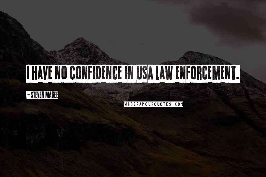 Steven Magee Quotes: I have no confidence in USA law enforcement.