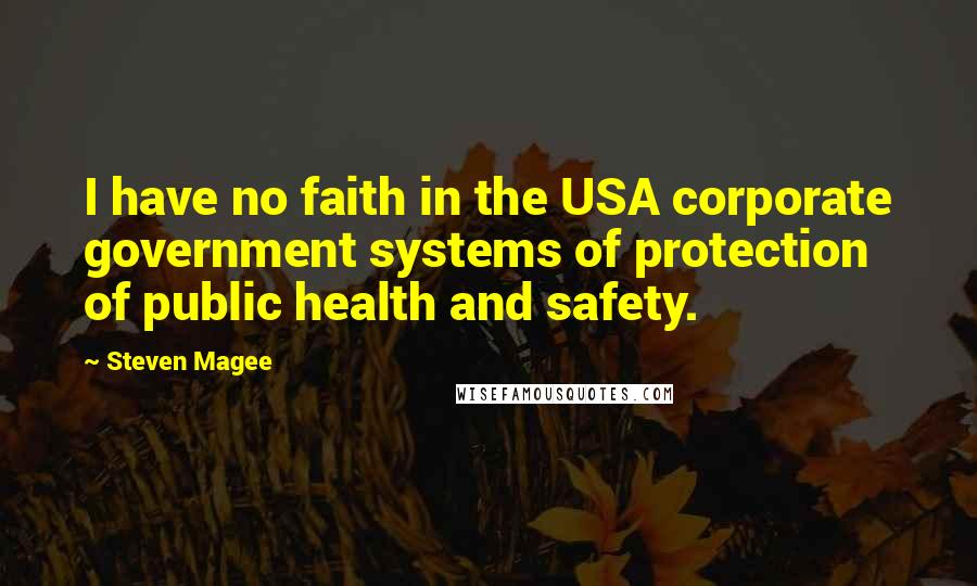 Steven Magee Quotes: I have no faith in the USA corporate government systems of protection of public health and safety.